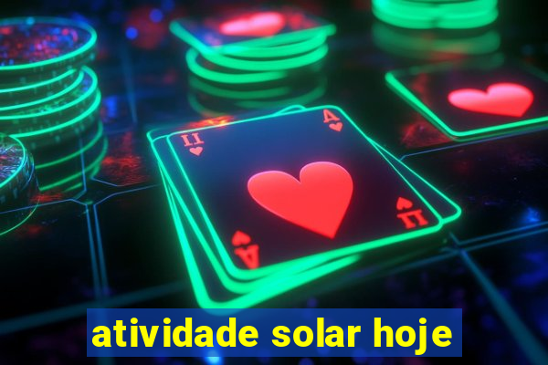 atividade solar hoje